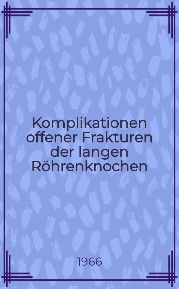 Komplikationen offener Frakturen der langen Röhrenknochen : Inaug.-Diss. ... der ... Med. Fakultät der ... Univ. zu Erlangen-Nürnberg