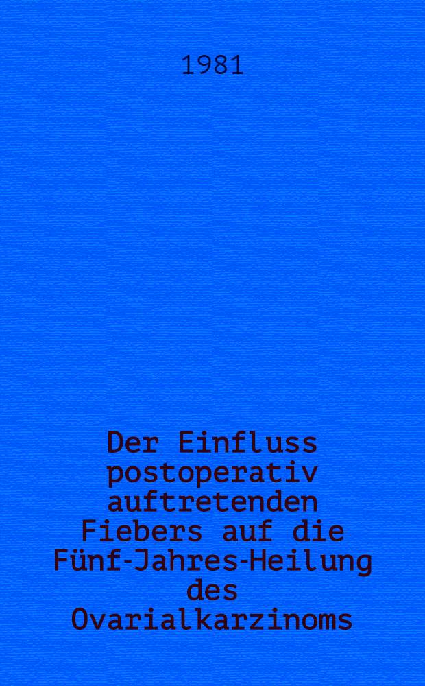 Der Einfluss postoperativ auftretenden Fiebers auf die Fünf-Jahres-Heilung des Ovarialkarzinoms : Inaug.-Diss