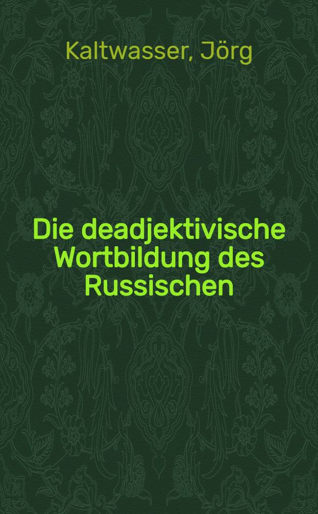 Die deadjektivische Wortbildung des Russischen : Versuch einer "analytisch-synthetisch-funktionellen" Beschreibung