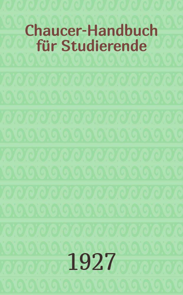 Chaucer-Handbuch für Studierende : Texte mit Einl., einem Abriss von Chaucers Versbau und Sprache und einem Wörterverzeichnis