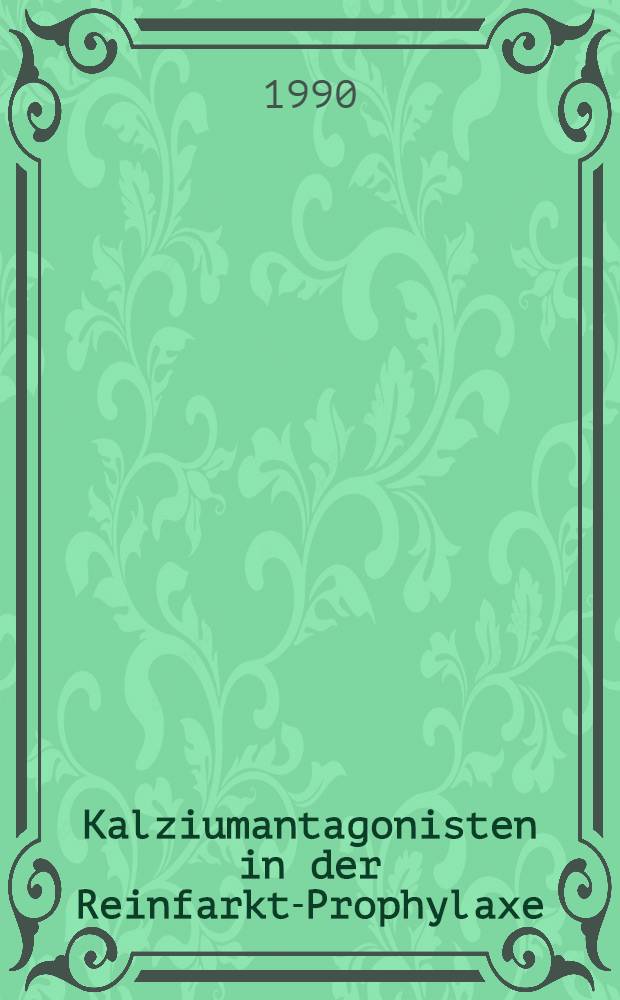 Kalziumantagonisten in der Reinfarkt-Prophylaxe : Diltiazem, Nifedipin, Verapamil : Ber. vom XII. Europ&auml;ischen Kardiologen-Kongr. in Stockholm vom 16. bis. 20 Sept