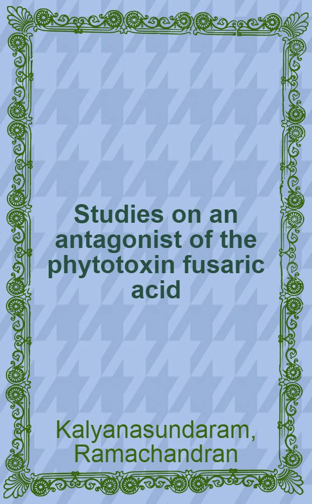 Studies on an antagonist of the phytotoxin fusaric acid : Thesis presented to the Swiss federal inst. of technology, Zurich ..