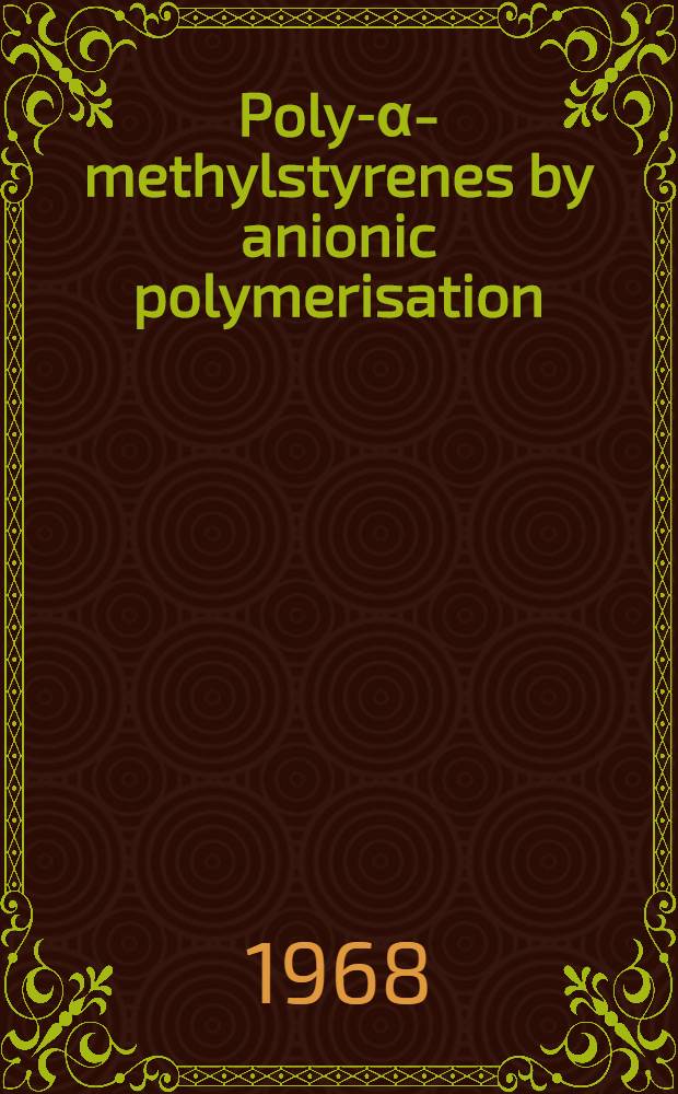 Poly-α-methylstyrenes by anionic polymerisation : Diss. submitted to the Swiss federal inst. of technology Zurich ..