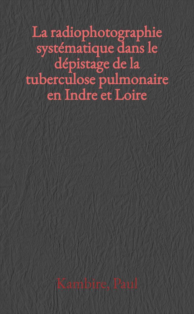 La radiophotographie syst&eacute;matique dans le d&eacute;pistage de la tuberculose pulmonaire en Indre et Loire : R&eacute;sultats : Critiques : Perspectives : Th&egrave;se ..