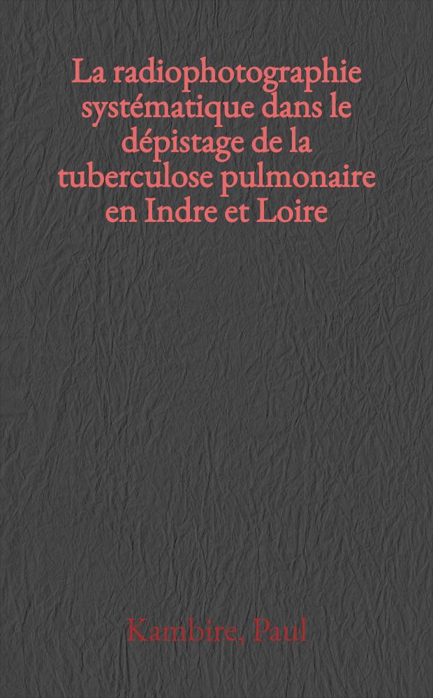 La radiophotographie systématique dans le dépistage de la tuberculose pulmonaire en Indre et Loire : Résultats : Critiques : Perspectives : Thèse ..