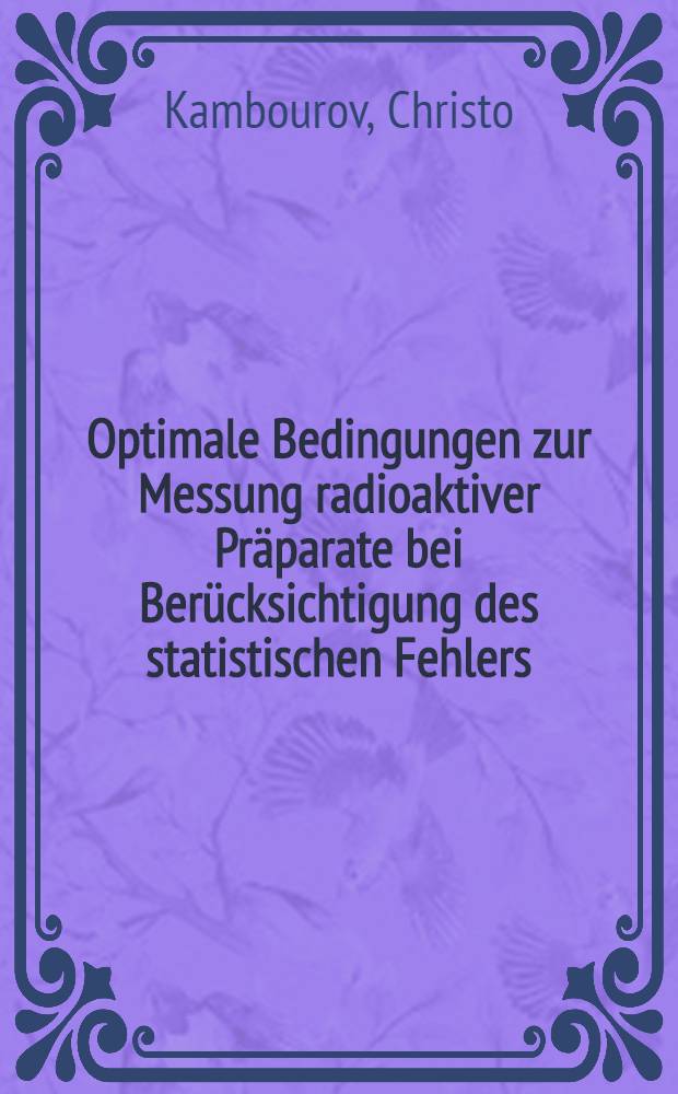 Optimale Bedingungen zur Messung radioaktiver Pr&auml;parate bei Ber&uuml;cksichtigung des statistischen Fehlers