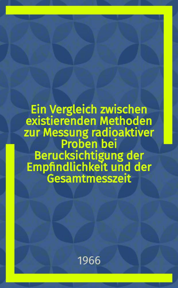 Ein Vergleich zwischen existierenden Methoden zur Messung radioaktiver Proben bei Berucksichtigung der Empfindlichkeit und der Gesamtmesszeit