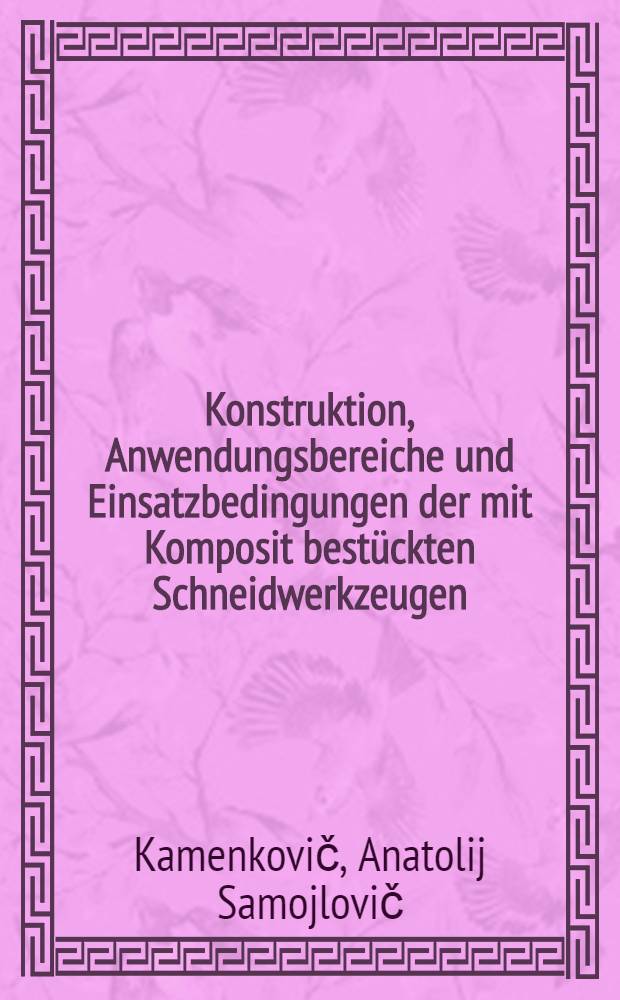 Konstruktion, Anwendungsbereiche und Einsatzbedingungen der mit Komposit bestückten Schneidwerkzeugen