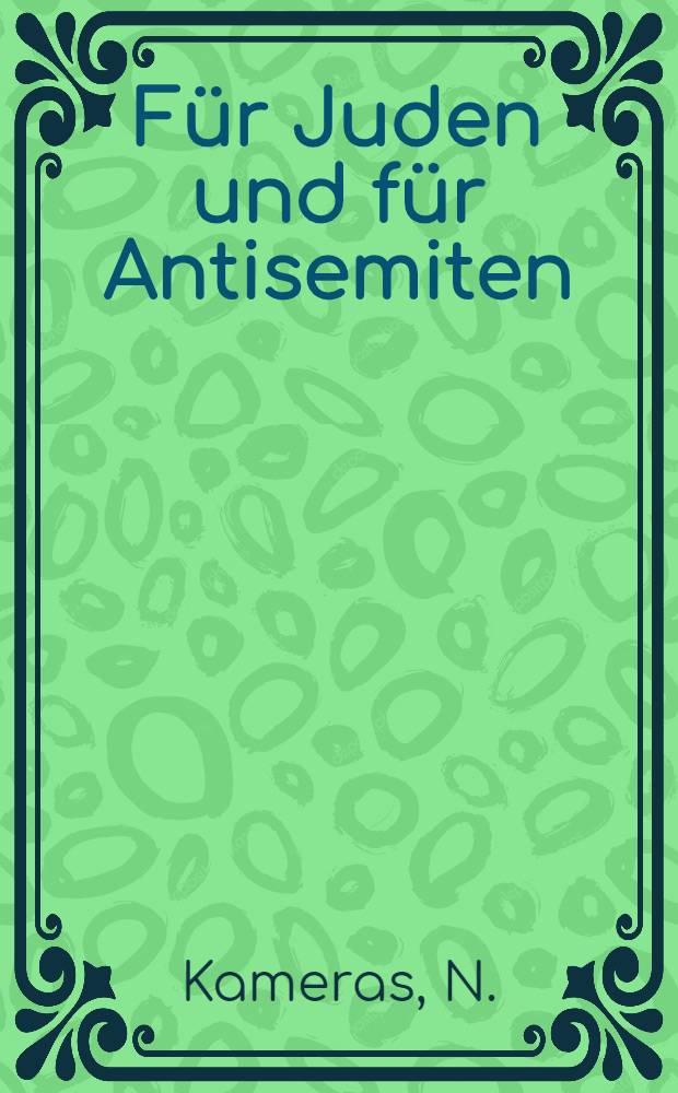 F&uuml;r Juden und f&uuml;r Antisemiten : Vortrag gehalten am 9 J&auml;nner 1890 in einer christtichen Versammlung