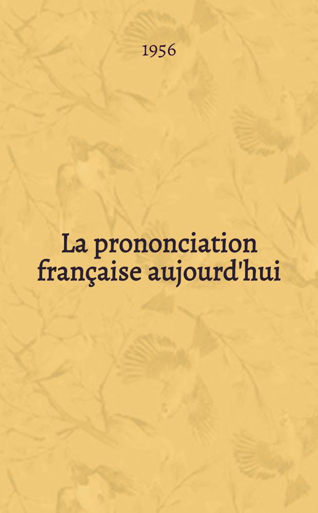La prononciation française aujourd'hui : Manuel à l'usage des étudiants, des comédiens, des speakers, ..