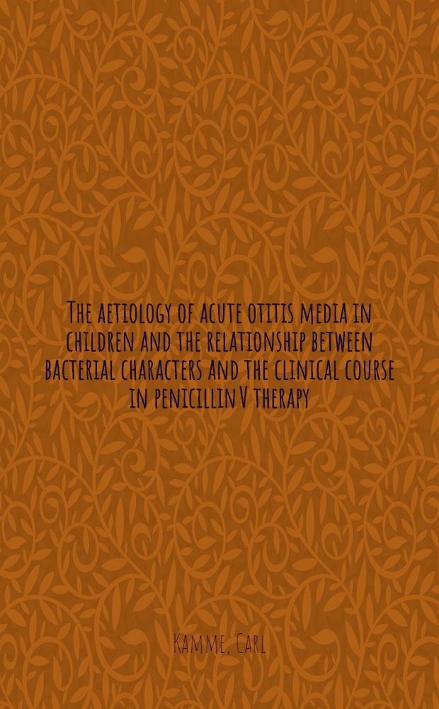 The aetiology of acute otitis media in children and the relationship between bacterial characters and the clinical course in penicillin V therapy : Akad. avh. ... av Med. fak. i Lund ... försvaras ..