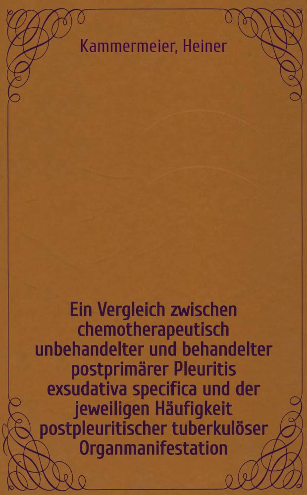 Ein Vergleich zwischen chemotherapeutisch unbehandelter und behandelter postprimärer Pleuritis exsudativa specifica und der jeweiligen Häufigkeit postpleuritischer tuberkulöser Organmanifestation : Inaug.-Diss. ... der ... Med. Fakultät der ... Univ. Erlangen-Nürnberg