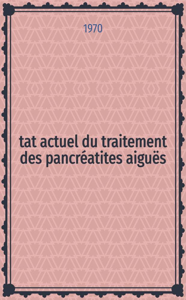 État actuel du traitement des pancréatites aiguës : Intérêt des anti-enzymes : Thèse ..