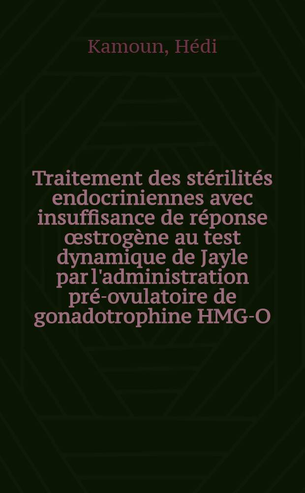 Traitement des stérilités endocriniennes avec insuffisance de réponse œstrogène au test dynamique de Jayle par l'administration pré-ovulatoire de gonadotrophine HMG-O : Thèse ..