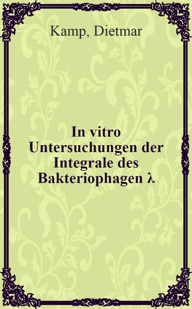 In vitro Untersuchungen der Integrale des Bakteriophagen λ; Inaug.-Diss. ... der Math.-naturwiss. Fak. der Univ. zu Köln / vorgelegt von Dietmar Kamp ..