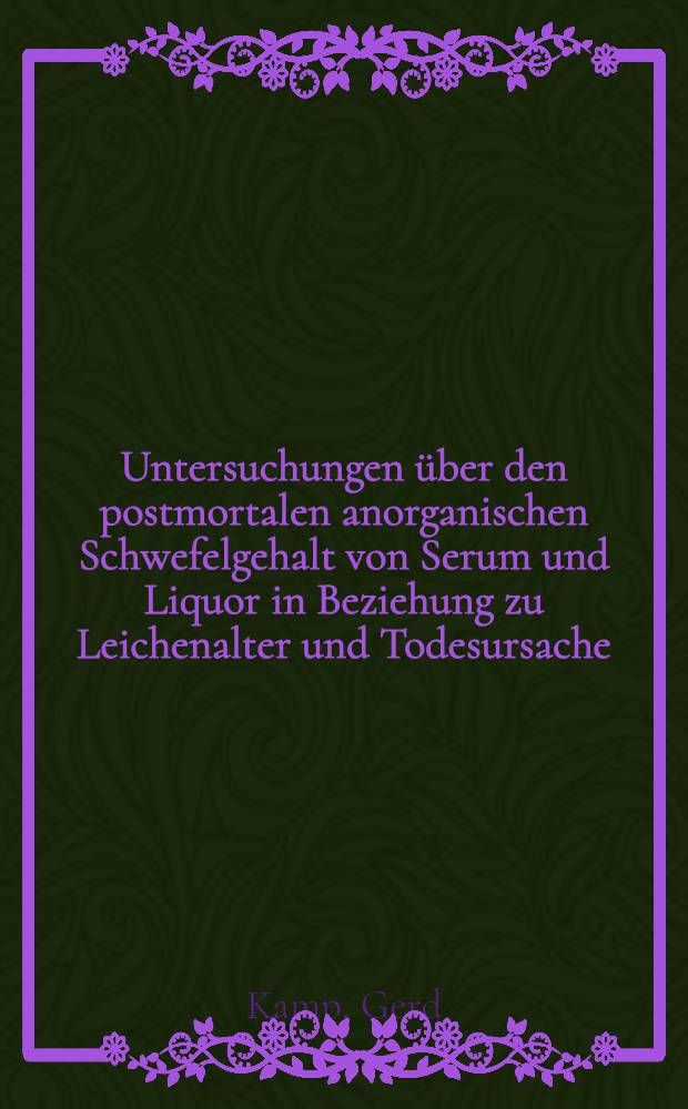 Untersuchungen über den postmortalen anorganischen Schwefelgehalt von Serum und Liquor in Beziehung zu Leichenalter und Todesursache : Inaug.-Diss. ... der ... Med. Fakultät der ... Univ. zu Bonn