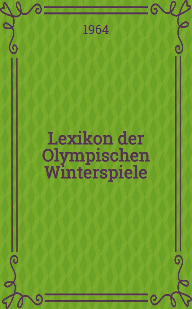 Lexikon der Olympischen Winterspiele = De Olympiska vinterspelen en uppslagsbok = Encyclopaedia of the Olympic winter games = Encyclopédie des Jeux Olympiques d'hiver