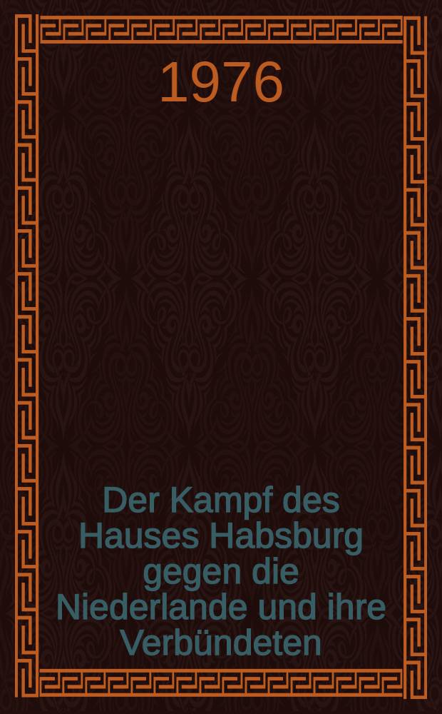 Der Kampf des Hauses Habsburg gegen die Niederlande und ihre Verbündeten : Quellen zur Geschichte des Pfälzisch-Niederländisch-Ungarischen Krieges 1621-1625
