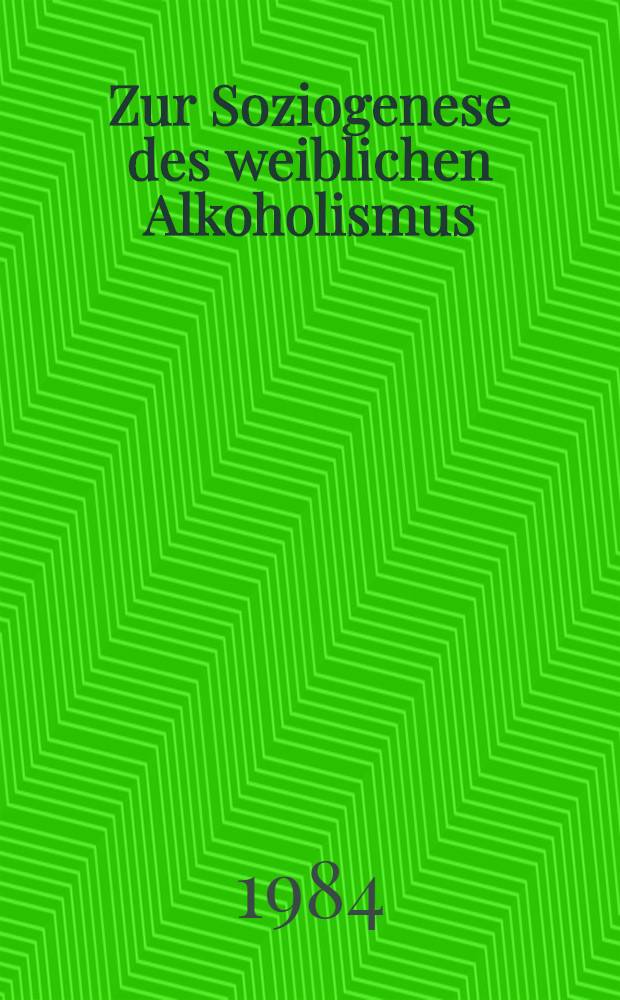 Zur Soziogenese des weiblichen Alkoholismus : Eine Erkundungsstudie : Inaug.-Diss
