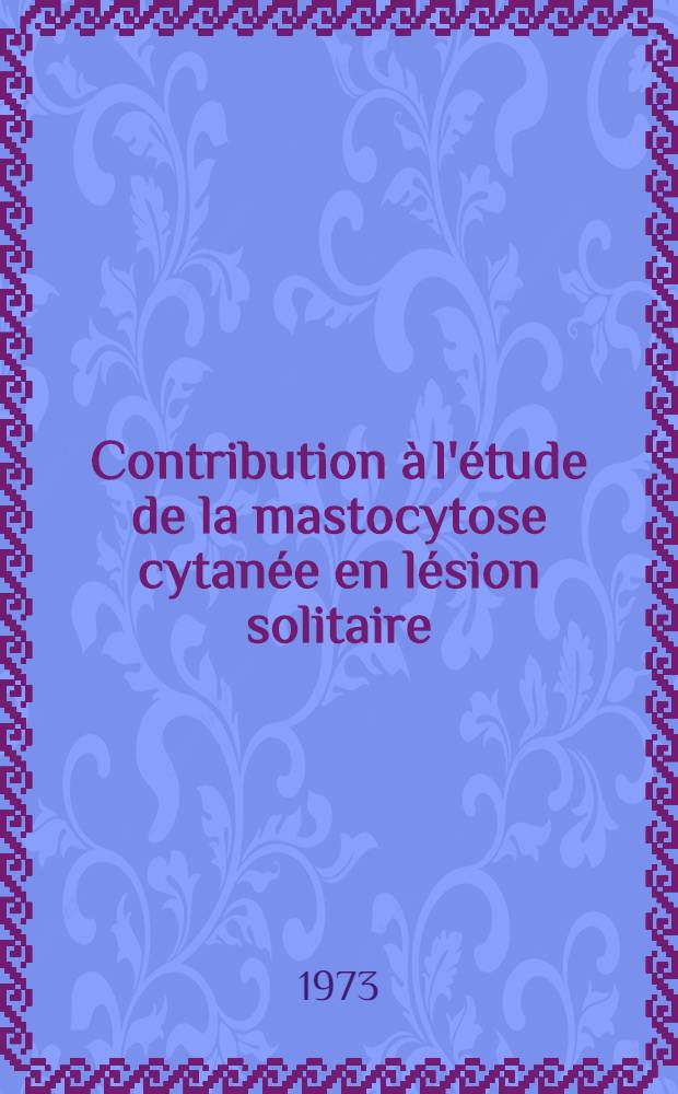 Contribution à l'étude de la mastocytose cytanée en lésion solitaire : Thèse ..