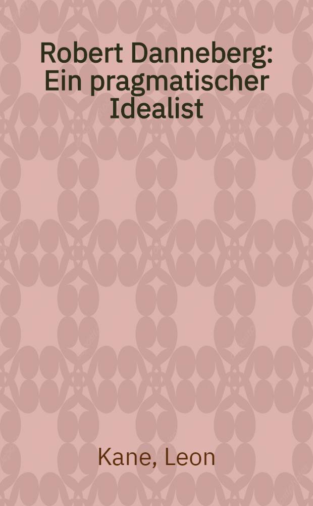 Robert Danneberg : Ein pragmatischer Idealist