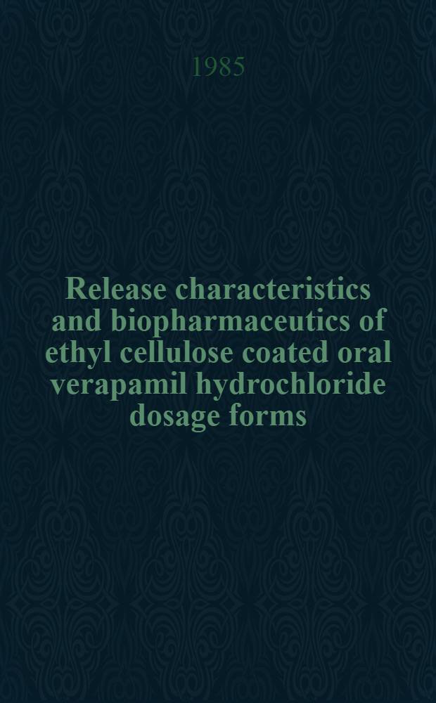 Release characteristics and biopharmaceutics of ethyl cellulose coated oral verapamil hydrochloride dosage forms : Diss.