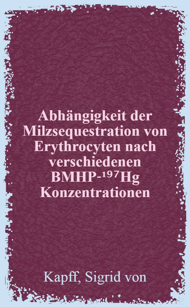 Abhängigkeit der Milzsequestration von Erythrocyten nach verschiedenen BMHP-¹⁹⁷Hg Konzentrationen : Inaug.-Diss