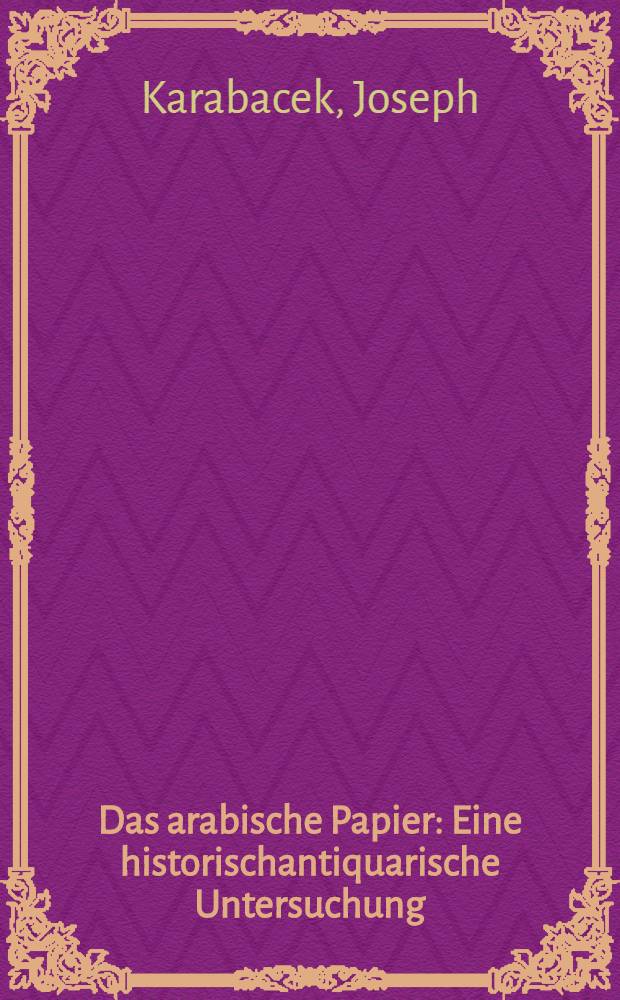 Das arabische Papier : Eine historischantiquarische Untersuchung