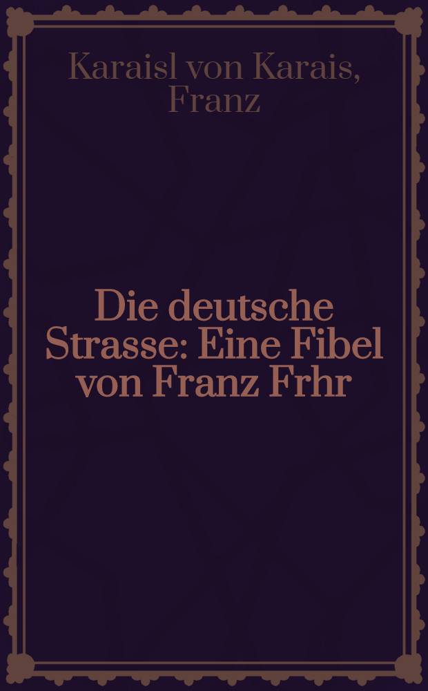 Die deutsche Strasse : Eine Fibel von Franz Frhr