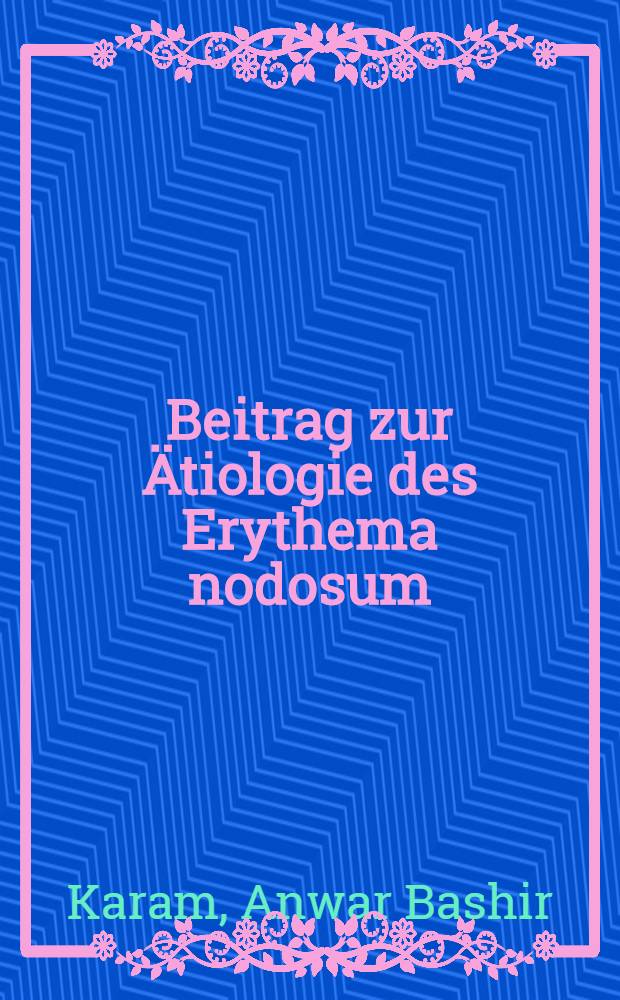 Beitrag zur Ätiologie des Erythema nodosum : Inaug.-Diss. ... der Med. Fak. der ... Univ. zu Tübingen