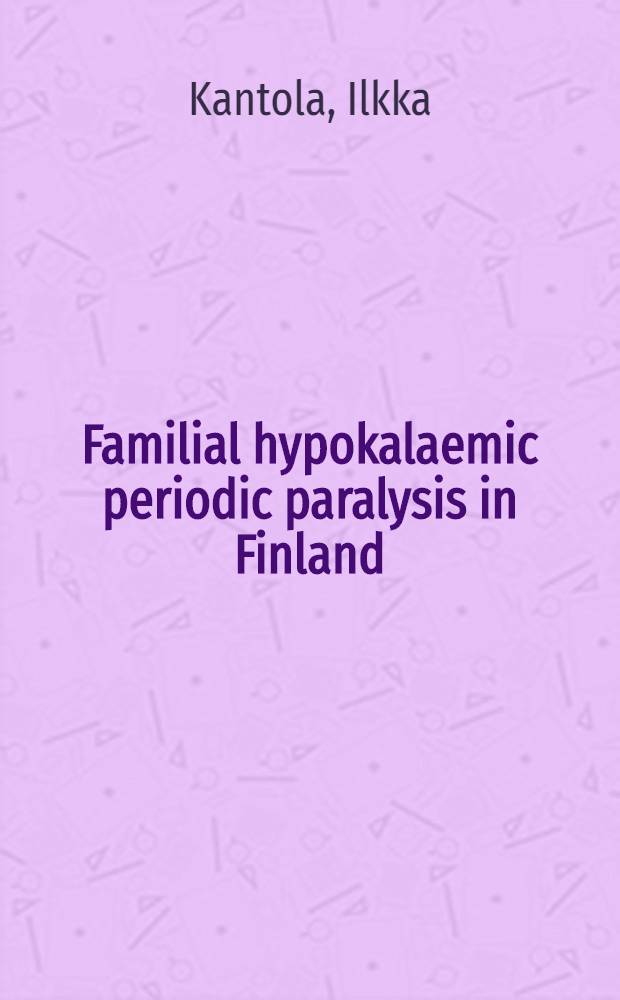 Familial hypokalaemic periodic paralysis in Finland : With spec. ref. to the potassium exercise test : Diss