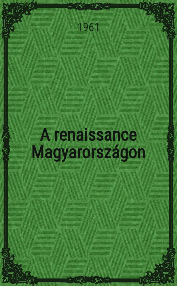 A renaissance Magyarországon : Antológia
