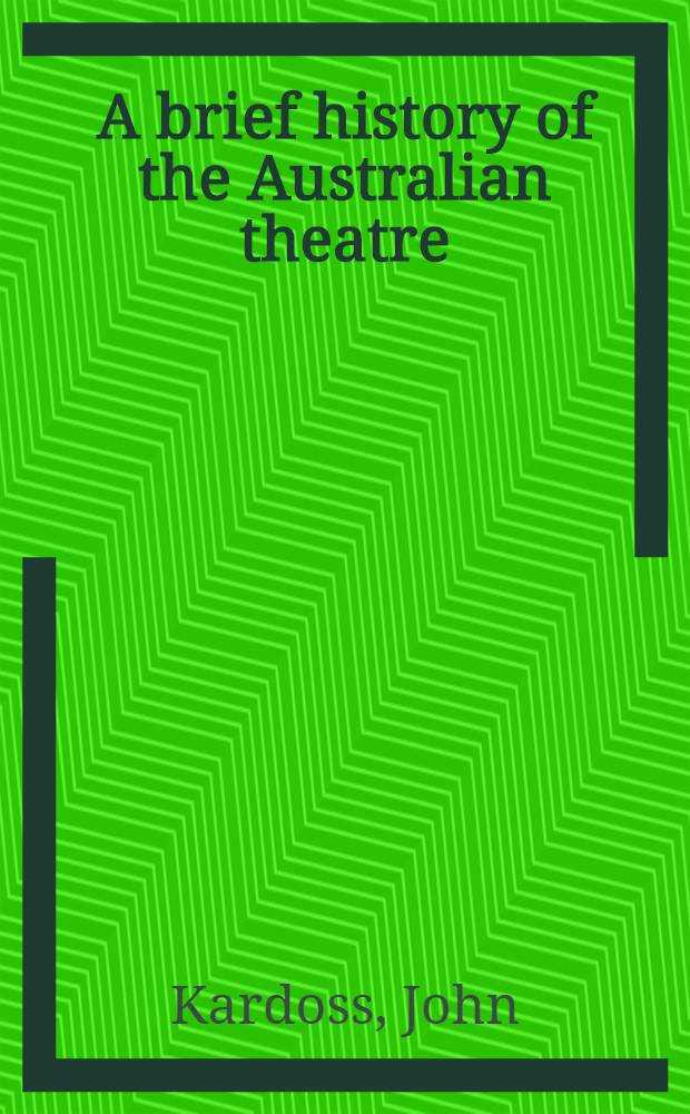 A brief history of the Australian theatre : A series of lectures delivered during Aug. 1954, at Sydney univ. ..