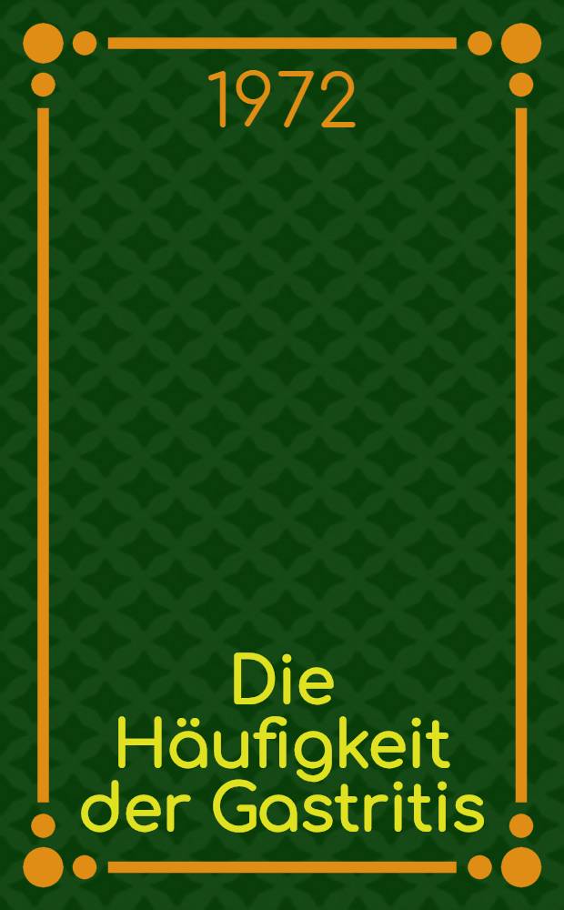 Die Häufigkeit der Gastritis : Vergleich einer Untersuchungsreihe bei "Kurpatienten" mit den Ergebnissen einer Universitätsklinik : Inaug.-Diss. ... der Med. Fak. der .. Univ. zu Tübingen