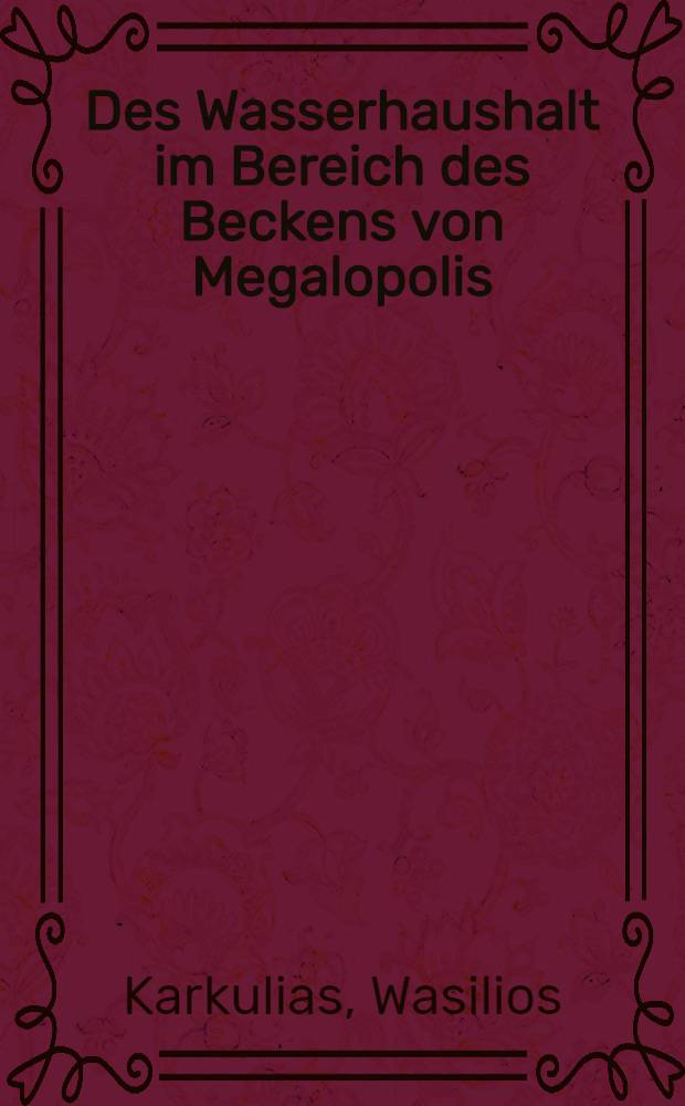 Des Wasserhaushalt im Bereich des Beckens von Megalopolis : Grundwasser-Oberflächenwasser : Dargebot-Nutzung-Bedarf-Bilanz