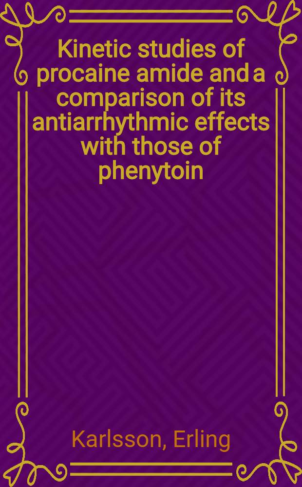 Kinetic studies of procaine amide and a comparison of its antiarrhythmic effects with those of phenytoin : Akad. avh. ..