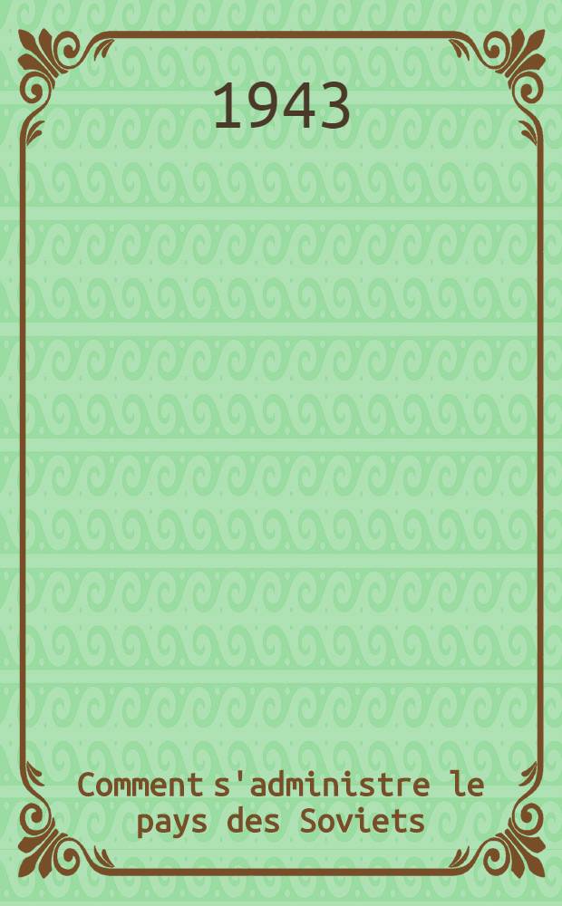 Comment s'administre le pays des Soviets : Organisation polit. de l'URSS, droits et devoirs des citoyens sov