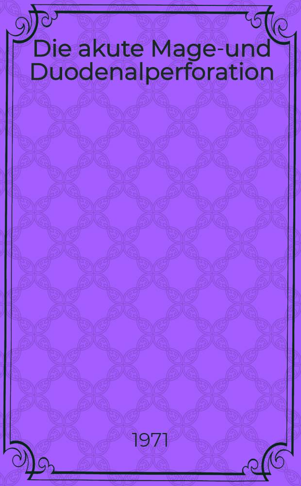 Die akute Magen- und Duodenalperforation : Auswertung von 210 F&auml;llen : Inaug.-Diss. ... der ... Med. Fak. der ... Univ. Erlangen-N&uuml;rnberg