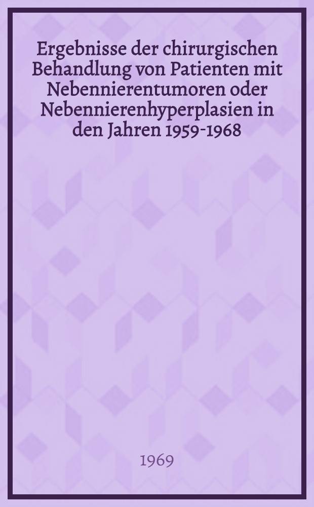 Ergebnisse der chirurgischen Behandlung von Patienten mit Nebennierentumoren oder Nebennierenhyperplasien in den Jahren 1959-1968 : Inaug.-Diss. ... der ... Med. Fakultät der ... Univ. Erlangen-Nürnberg