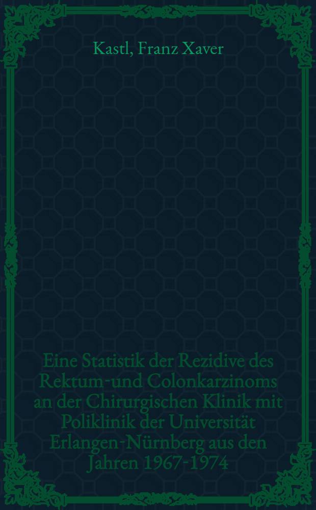 Eine Statistik der Rezidive des Rektums- und Colonkarzinoms an der Chirurgischen Klinik mit Poliklinik der Universität Erlangen-Nürnberg aus den Jahren 1967-1974 : Inaug.-Diss. der Med. Fak. der Univ. Erlangen-Nürnberg