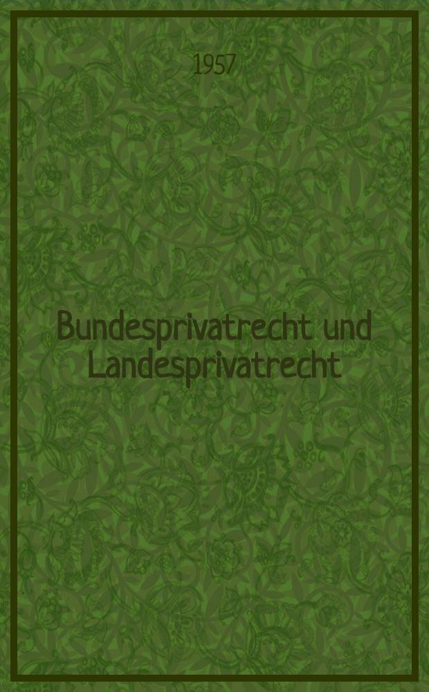 Bundesprivatrecht und Landesprivatrecht : Inaug.-Diss. zur Erlangung der Doktorwürde einer Hohen Rechtswiss. Fakultät der Univ. Köln