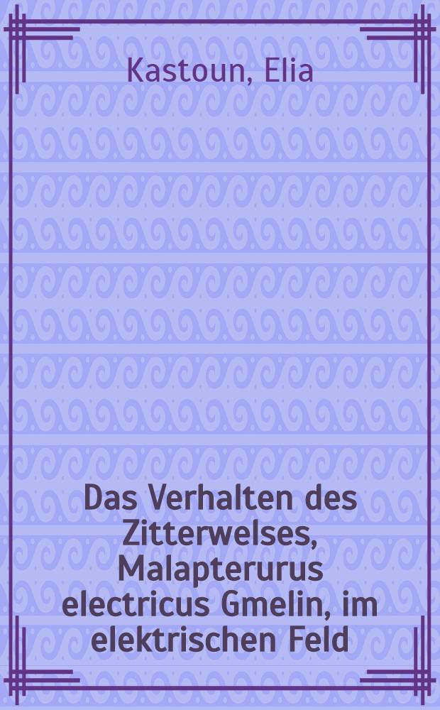 Das Verhalten des Zitterwelses, Malapterurus electricus Gmelin, im elektrischen Feld : Inaug.-Diss. ... der Math.-naturwiss. Fak. der Univ. zu Köln