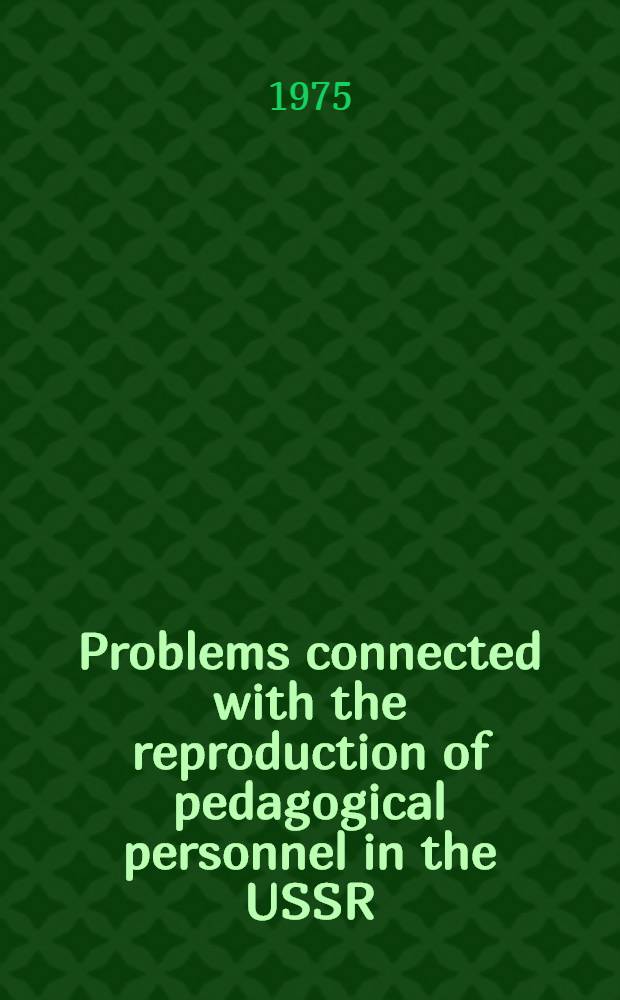 Problems connected with the reproduction of pedagogical personnel in the USSR : Report presented at the Sixth General conf. of the Intern. assoc. of universities, Moscow, Aug., 1975