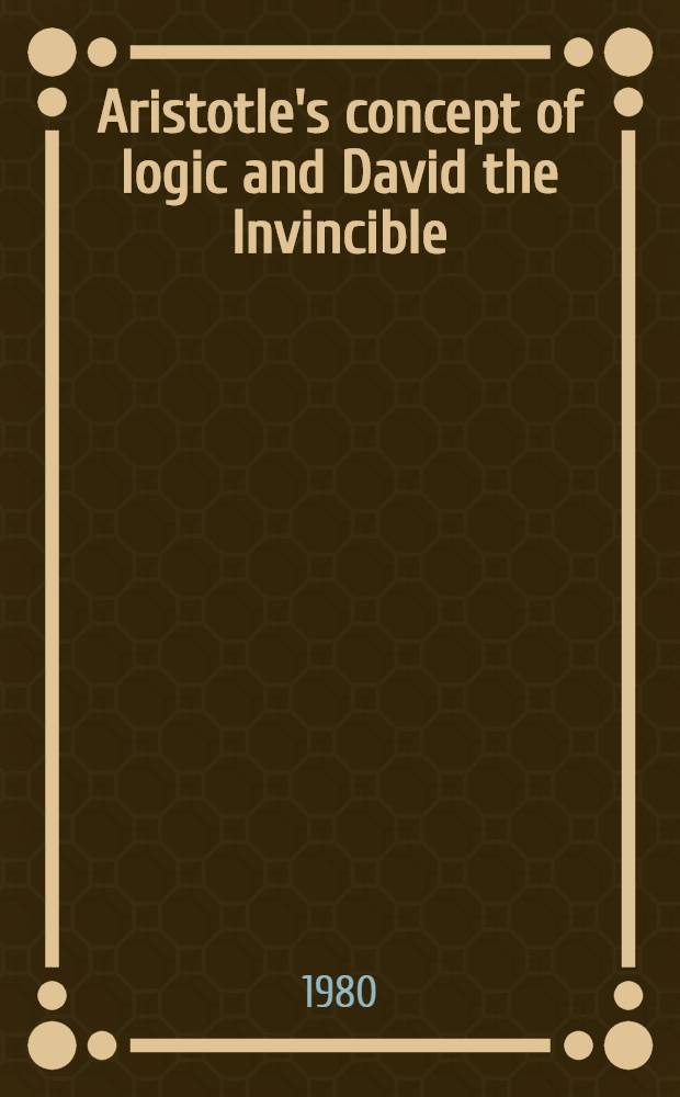 Aristotle's concept of logic and David the Invincible : The Sci. conf. dedicated to the 1500 anniversary of David the Invincible