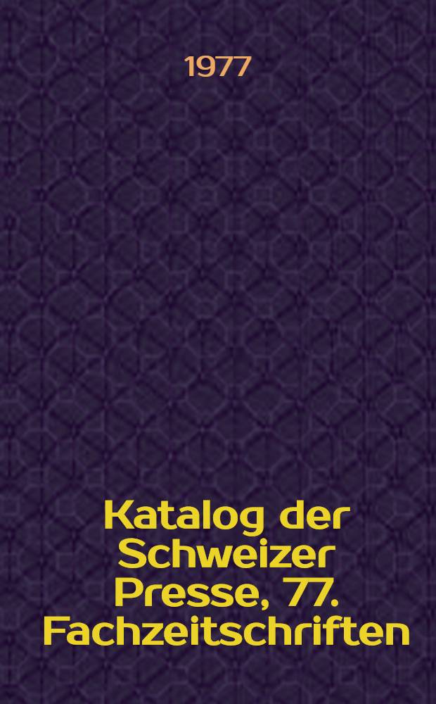 Katalog der Schweizer Presse, 77. Fachzeitschriften = Catalogue de la presse suisse