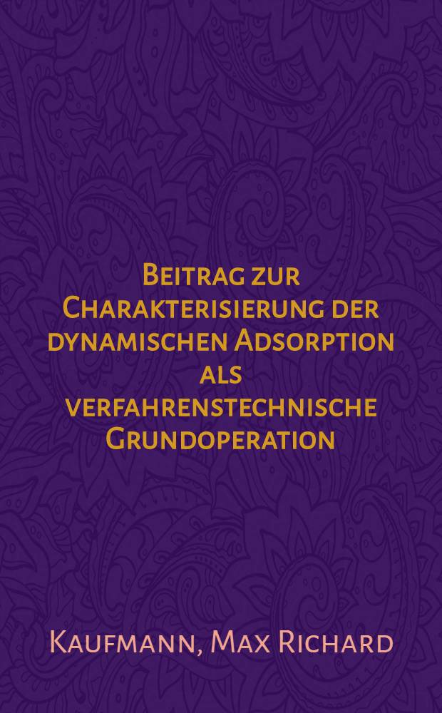 Beitrag zur Charakterisierung der dynamischen Adsorption als verfahrenstechnische Grundoperation : Abh. ... der Eidgenössischen techn. Hochsch. Zürich