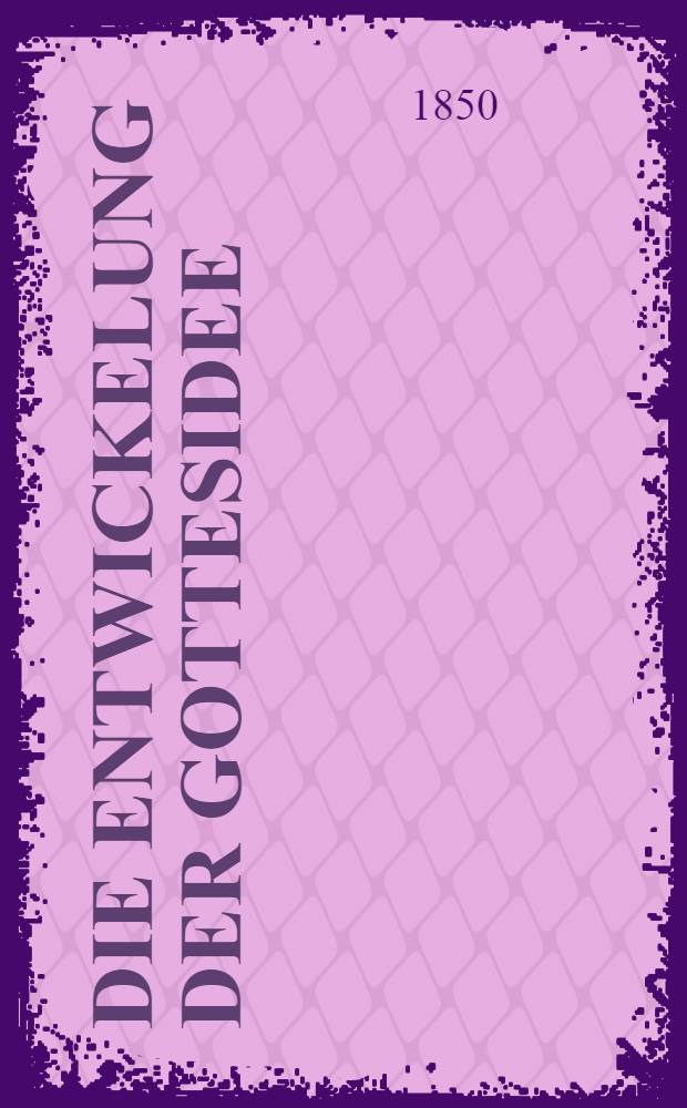 Die Entwickelung der gottesidee : Mit einem Vorwort: Die Kunst und die Aesthetik : Mit acht nach grossen cartons ausgeführten kupferstiche