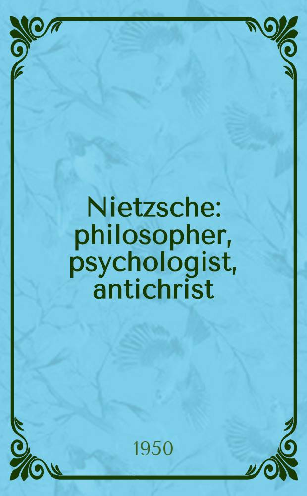 Nietzsche: philosopher, psychologist, antichrist