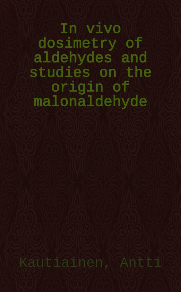 In vivo dosimetry of aldehydes and studies on the origin of malonaldehyde : Thesis