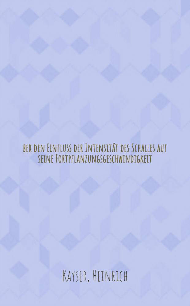 Über den Einfluss der Intensität des Schalles auf seine Fortpflanzungsgeschwindigkeit : Inaug.-Diss. ..